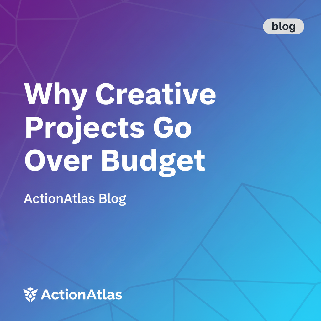 Why Creative Projects Go Over Budget | ActionAtlas